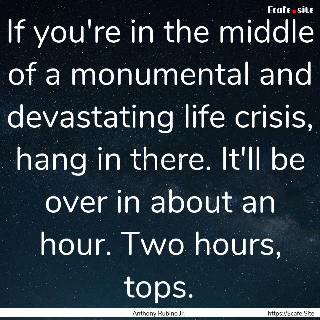 If you're in the middle of a monumental and.... : Quote by Anthony Rubino Jr.