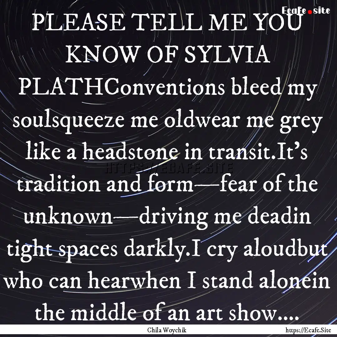 PLEASE TELL ME YOU KNOW OF SYLVIA PLATHConventions.... : Quote by Chila Woychik