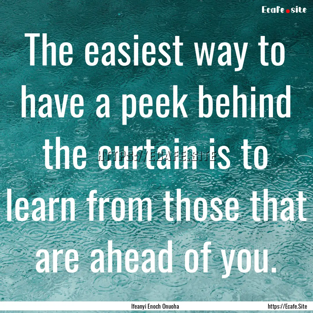 The easiest way to have a peek behind the.... : Quote by Ifeanyi Enoch Onuoha