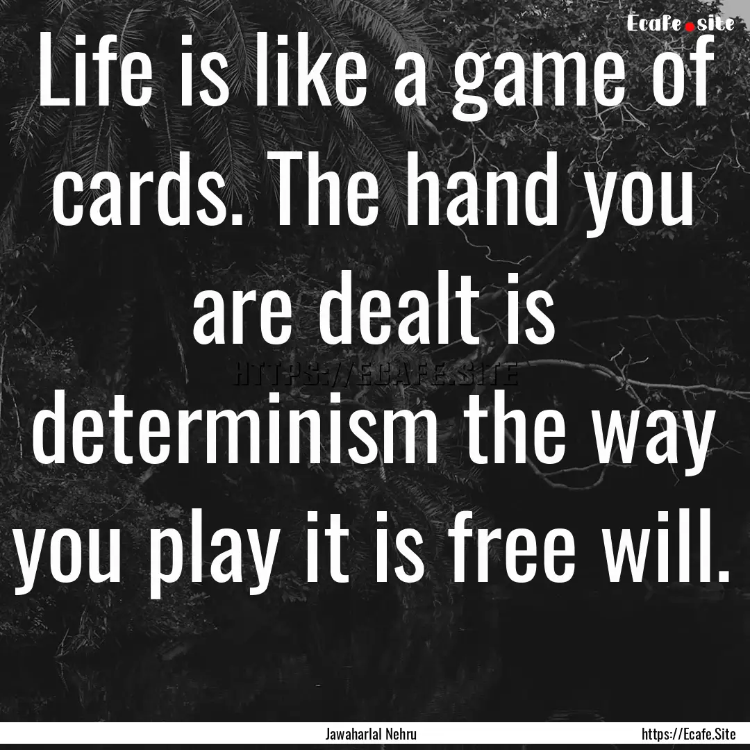 Life is like a game of cards. The hand you.... : Quote by Jawaharlal Nehru