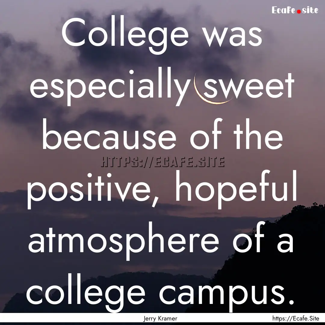 College was especially sweet because of the.... : Quote by Jerry Kramer