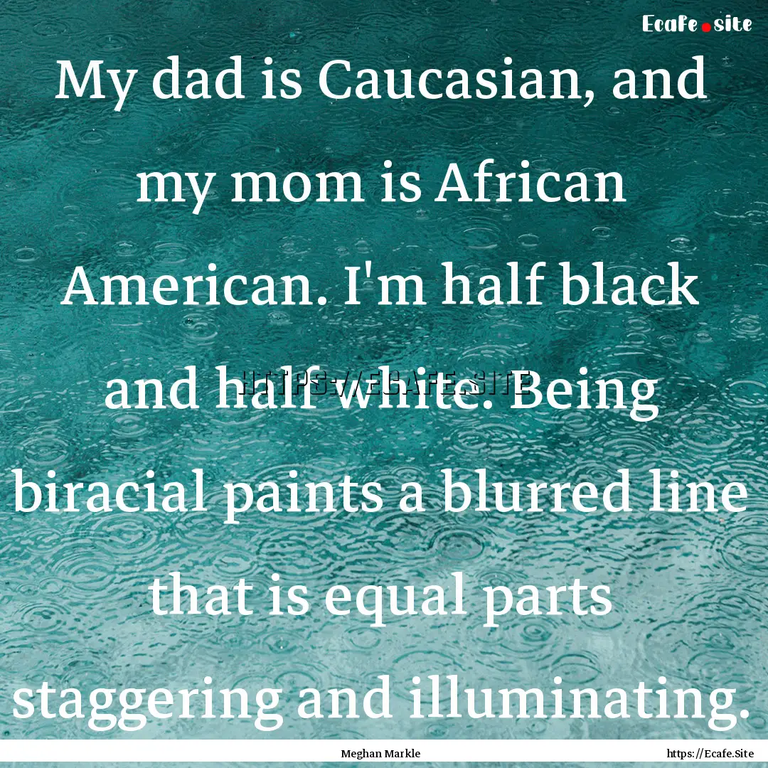 My dad is Caucasian, and my mom is African.... : Quote by Meghan Markle