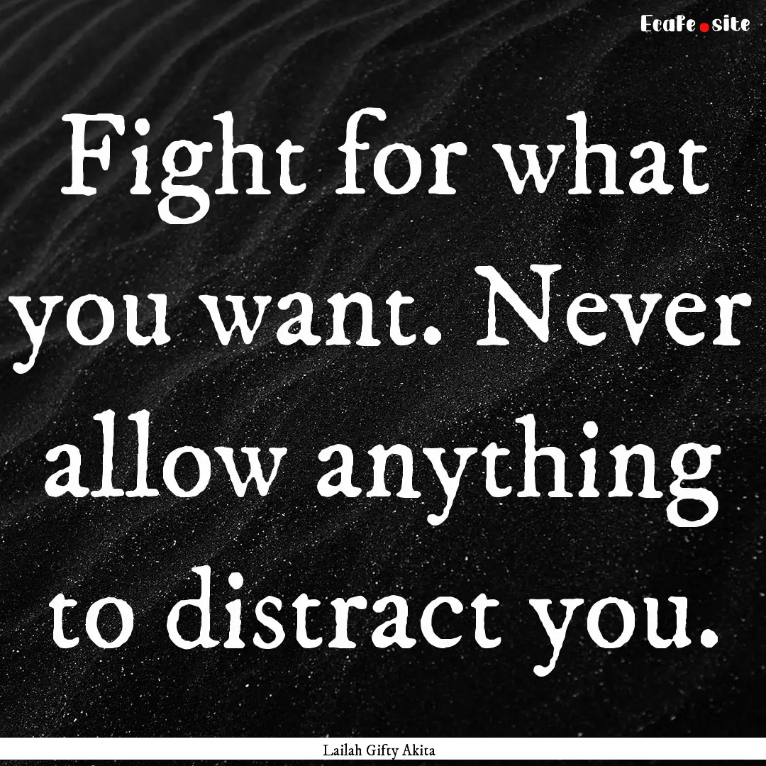 Fight for what you want. Never allow anything.... : Quote by Lailah Gifty Akita