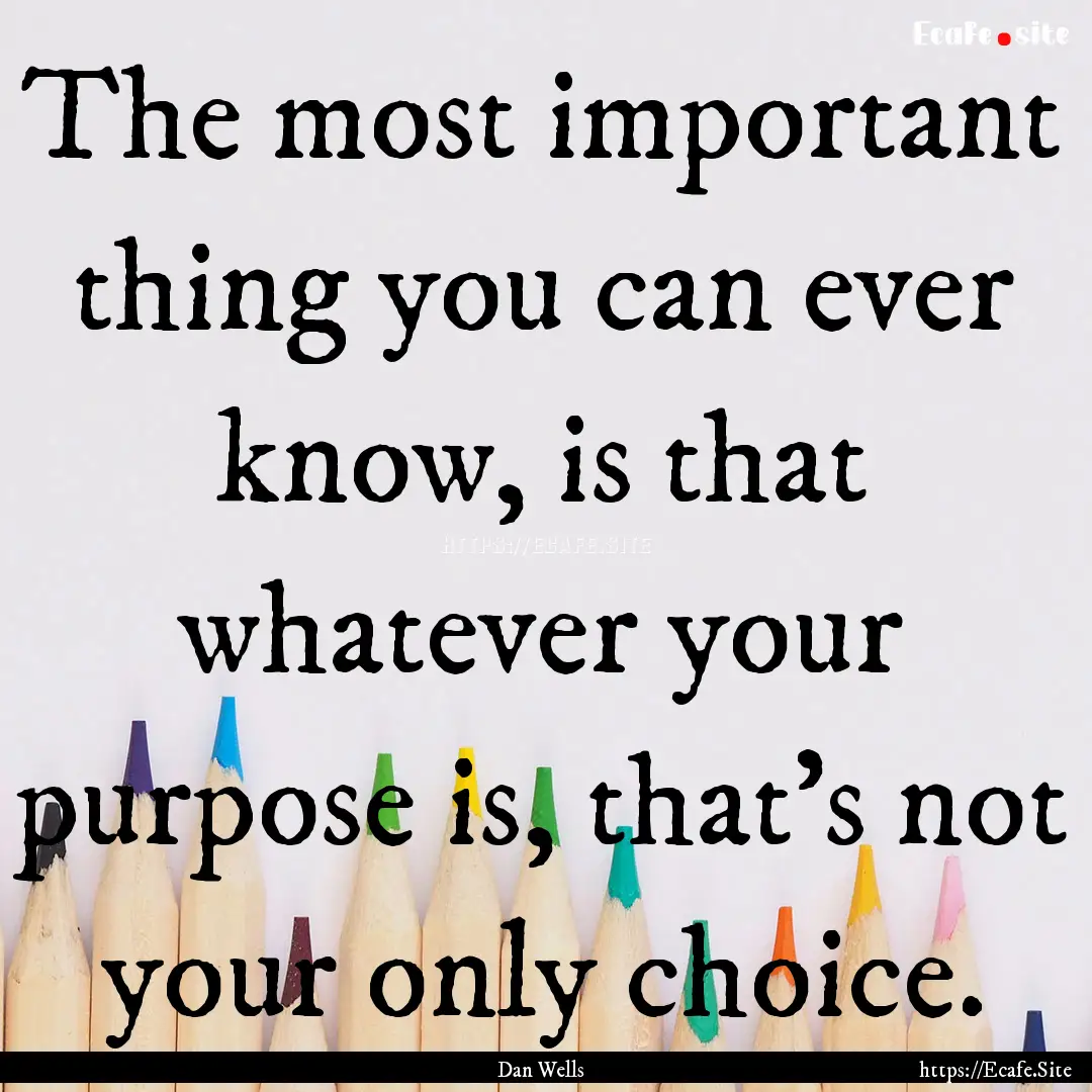 The most important thing you can ever know,.... : Quote by Dan Wells