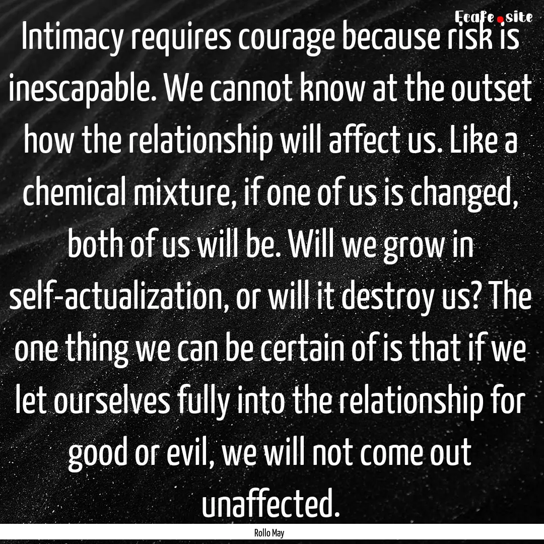 Intimacy requires courage because risk is.... : Quote by Rollo May