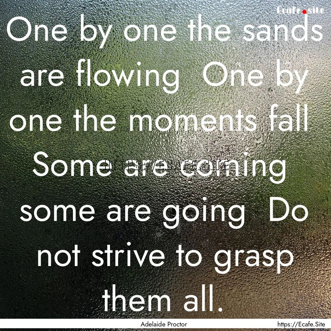 One by one the sands are flowing One by.... : Quote by Adelaide Proctor