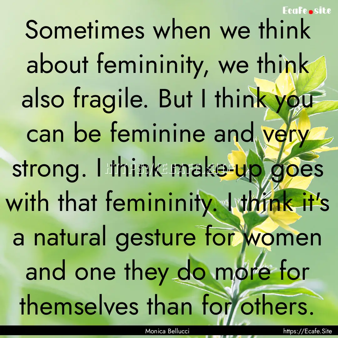 Sometimes when we think about femininity,.... : Quote by Monica Bellucci