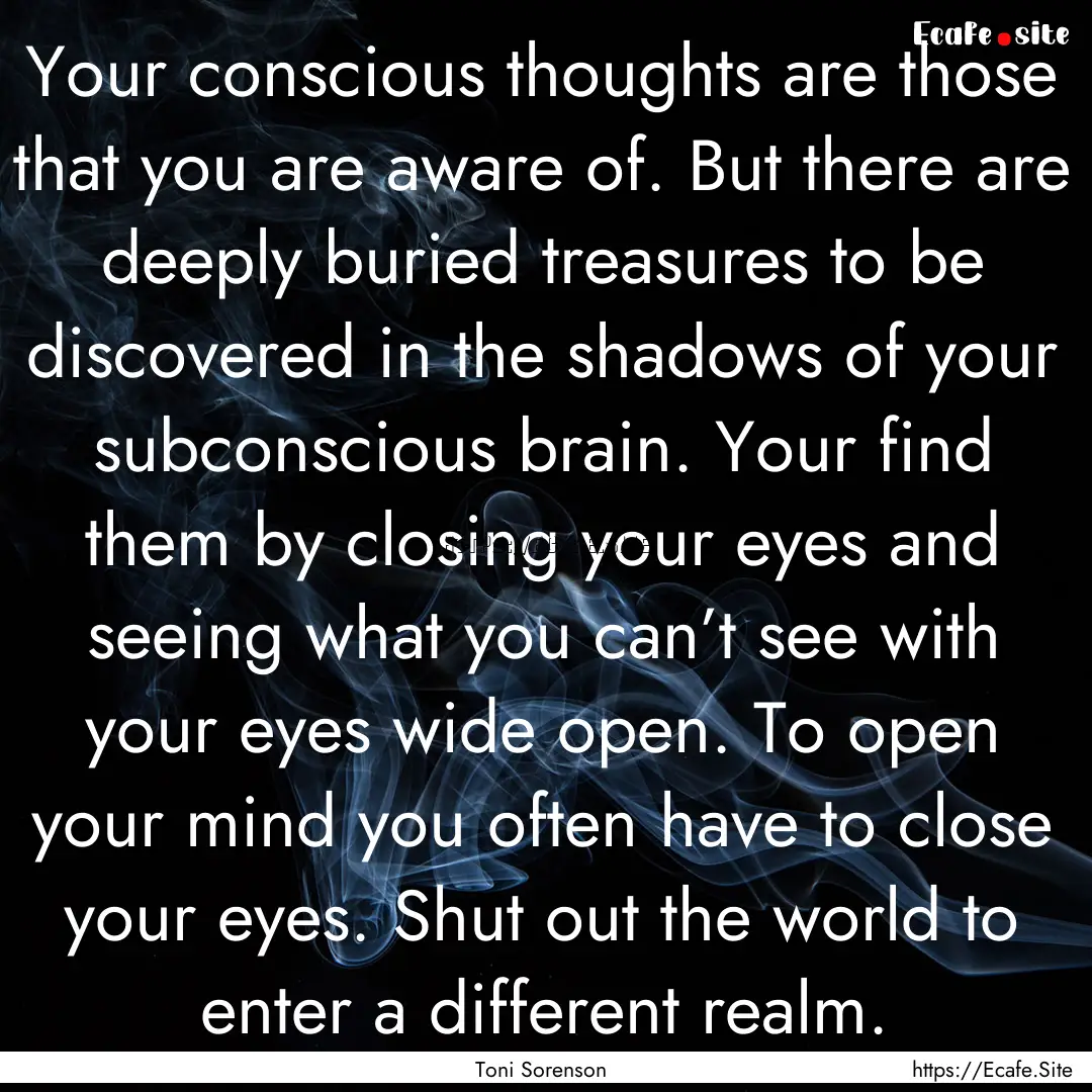 Your conscious thoughts are those that you.... : Quote by Toni Sorenson