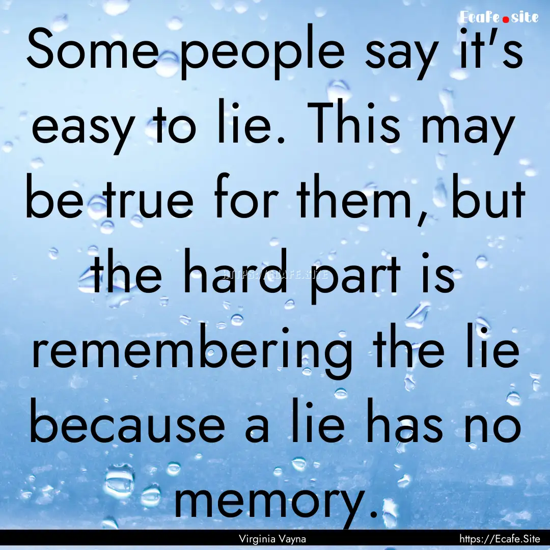 Some people say it's easy to lie. This may.... : Quote by Virginia Vayna