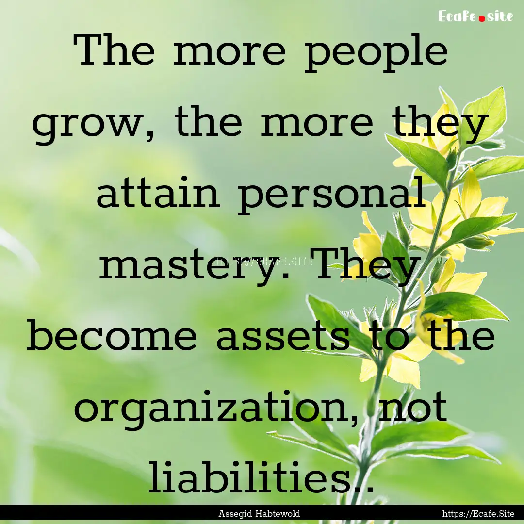 The more people grow, the more they attain.... : Quote by Assegid Habtewold