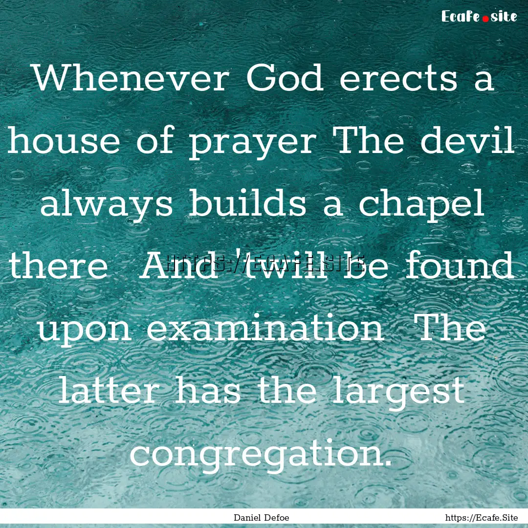 Whenever God erects a house of prayer The.... : Quote by Daniel Defoe