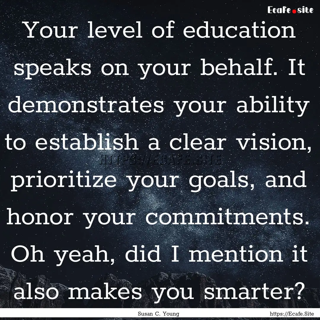 Your level of education speaks on your behalf..... : Quote by Susan C. Young