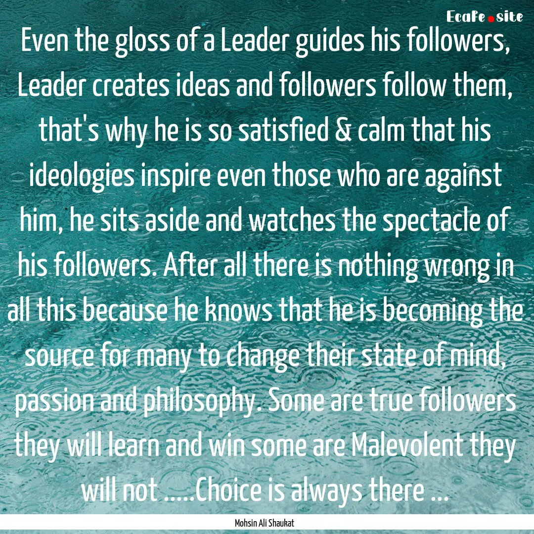 Even the gloss of a Leader guides his followers,.... : Quote by Mohsin Ali Shaukat