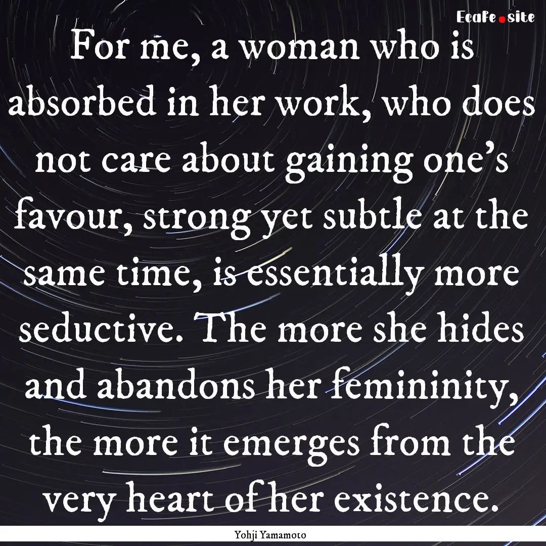 For me, a woman who is absorbed in her work,.... : Quote by Yohji Yamamoto