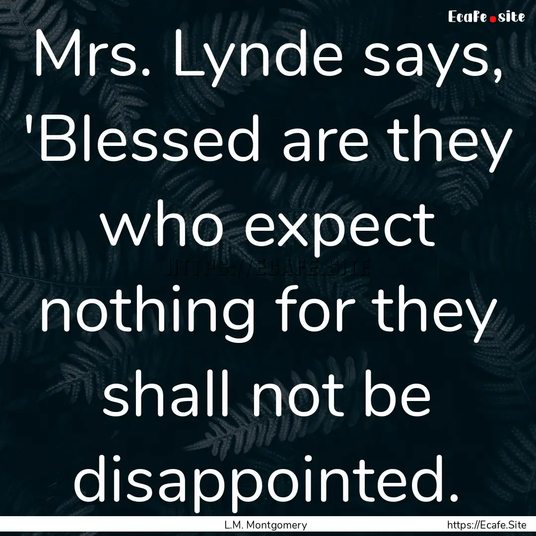 Mrs. Lynde says, 'Blessed are they who expect.... : Quote by L.M. Montgomery