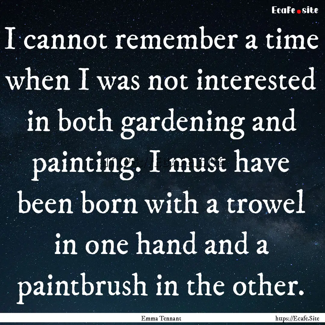 I cannot remember a time when I was not interested.... : Quote by Emma Tennant