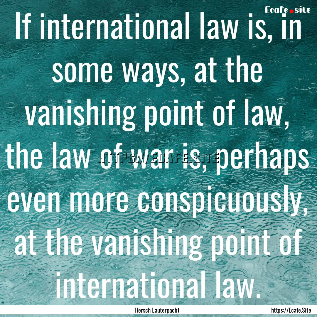 If international law is, in some ways, at.... : Quote by Hersch Lauterpacht