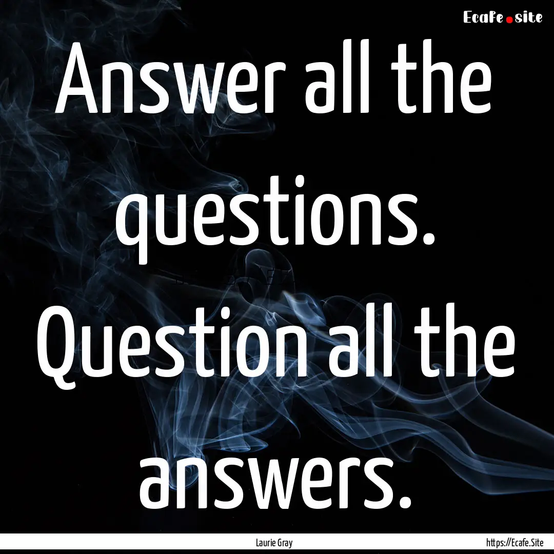 Answer all the questions. Question all the.... : Quote by Laurie Gray