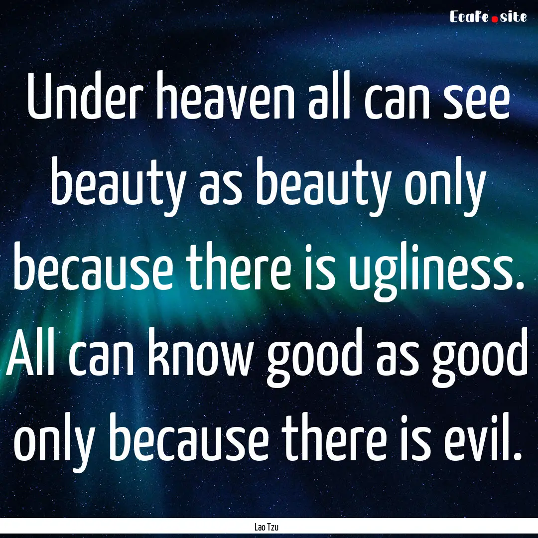 Under heaven all can see beauty as beauty.... : Quote by Lao Tzu