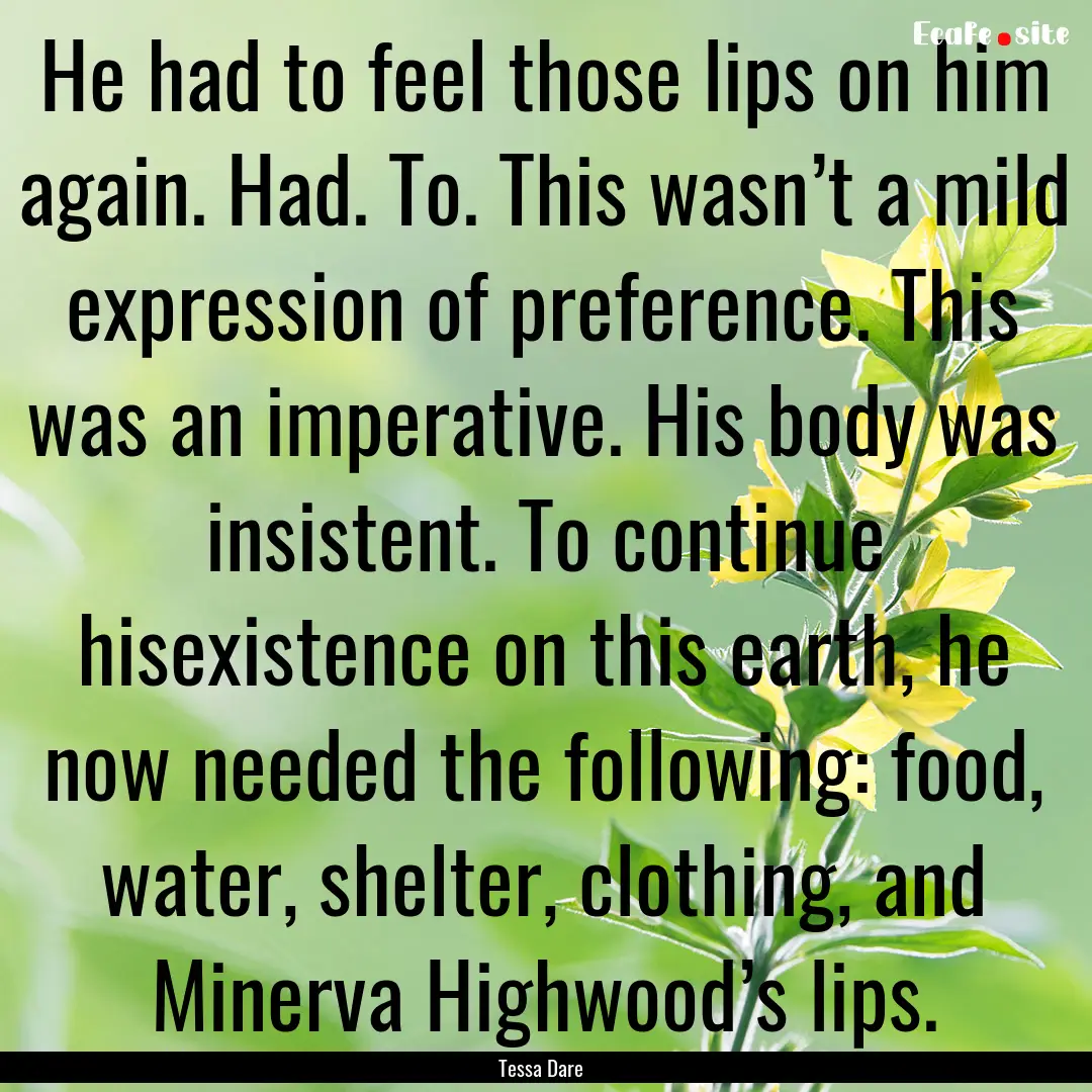 He had to feel those lips on him again. Had..... : Quote by Tessa Dare