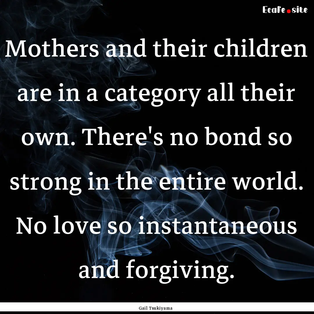 Mothers and their children are in a category.... : Quote by Gail Tsukiyama