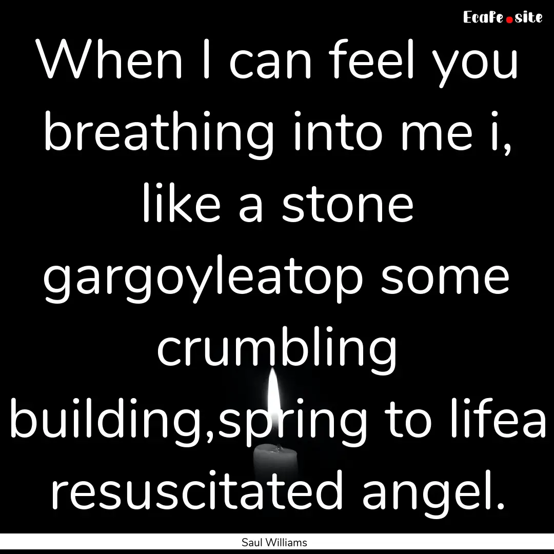 When I can feel you breathing into me i,.... : Quote by Saul Williams