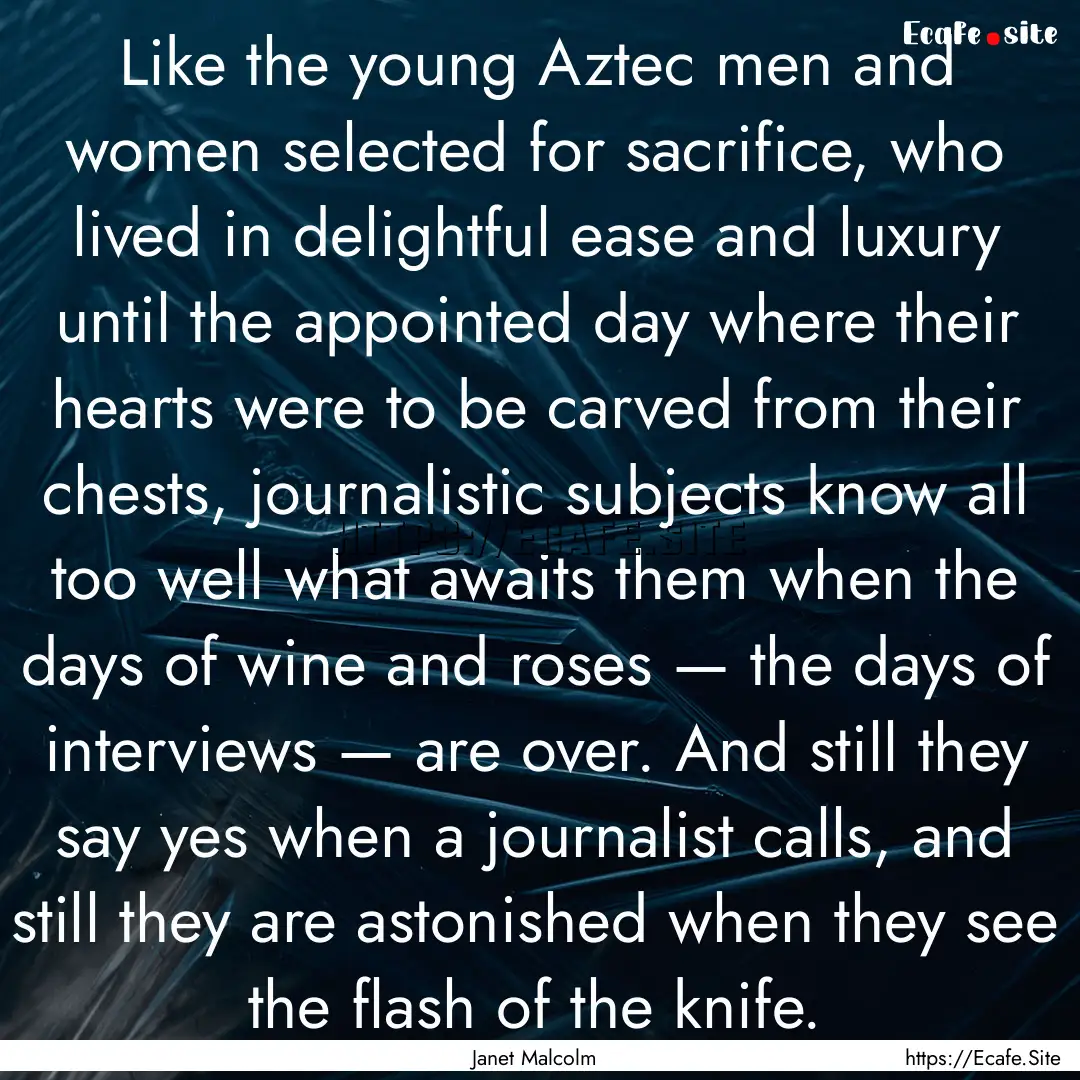 Like the young Aztec men and women selected.... : Quote by Janet Malcolm