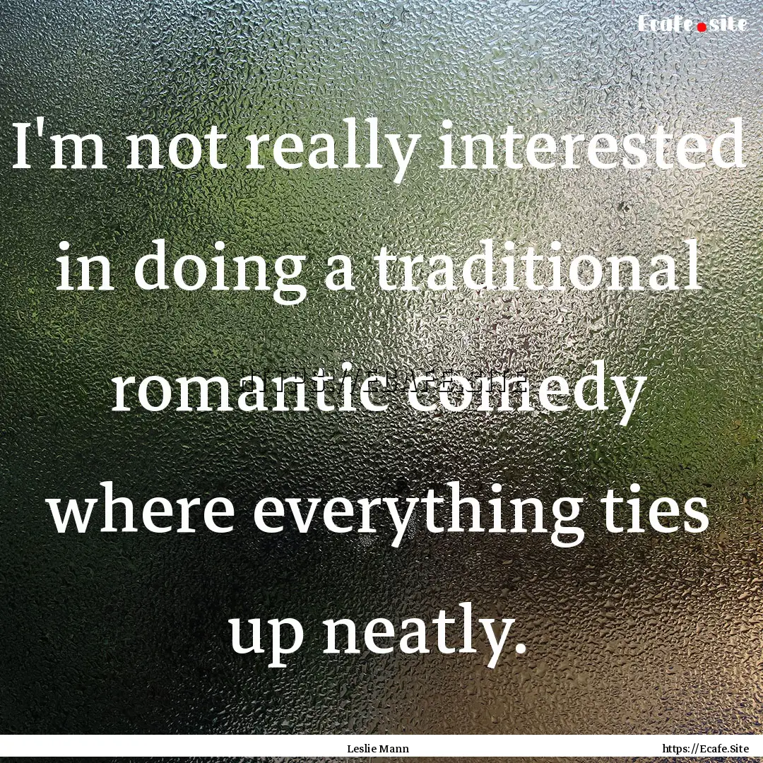 I'm not really interested in doing a traditional.... : Quote by Leslie Mann