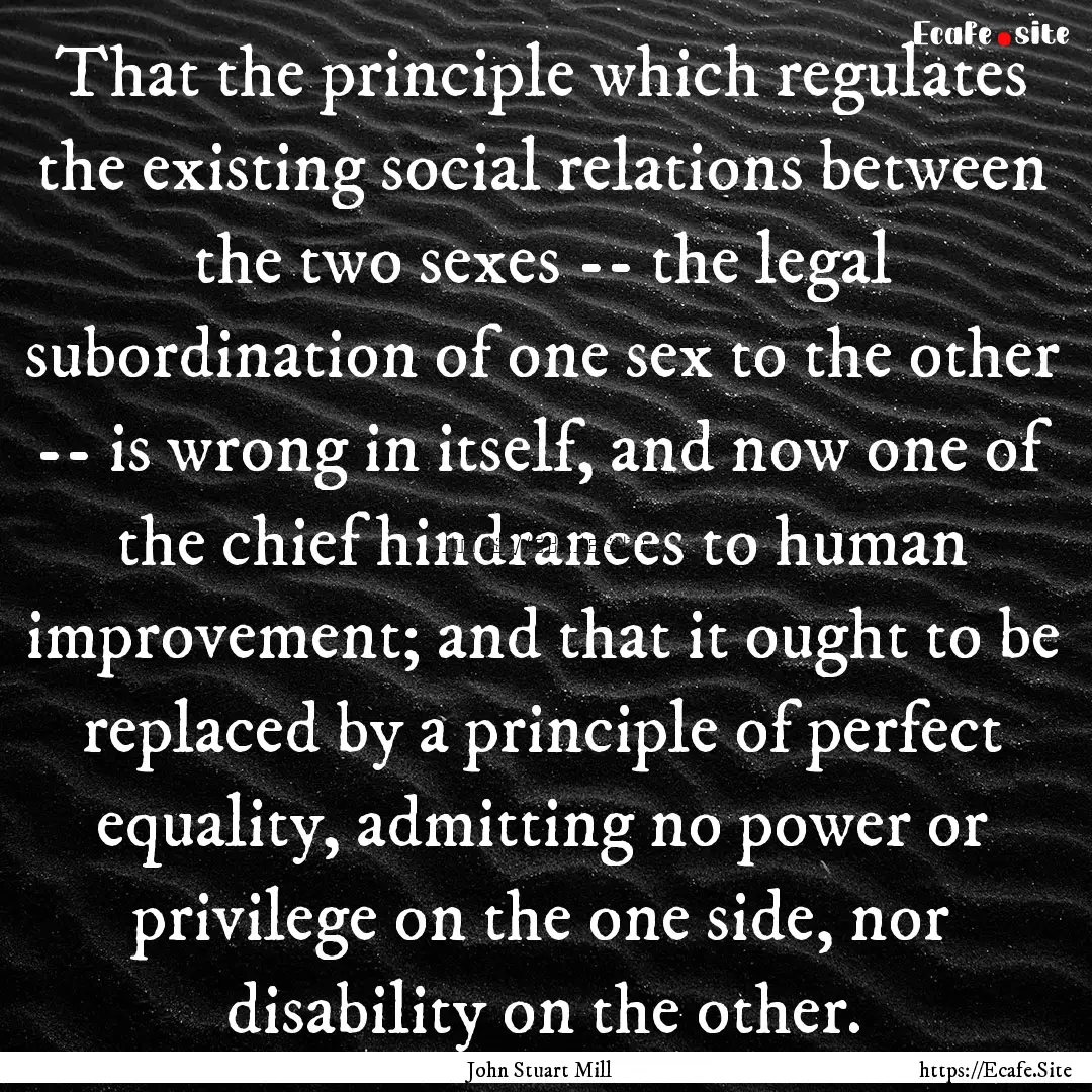 That the principle which regulates the existing.... : Quote by John Stuart Mill