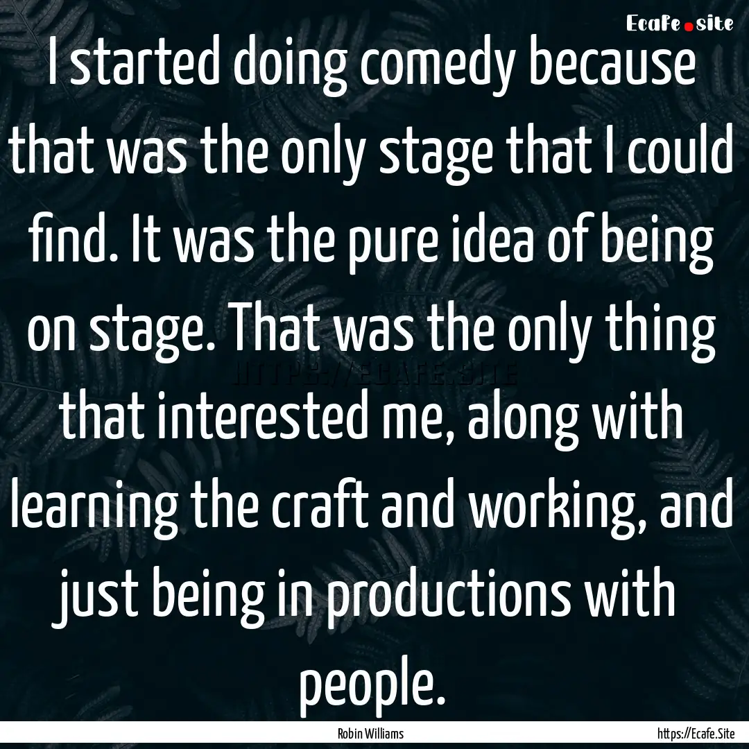 I started doing comedy because that was the.... : Quote by Robin Williams