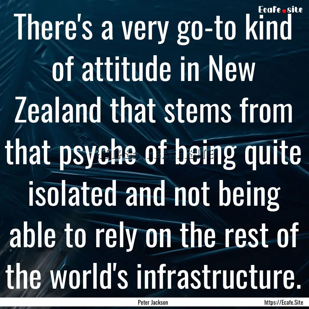 There's a very go-to kind of attitude in.... : Quote by Peter Jackson