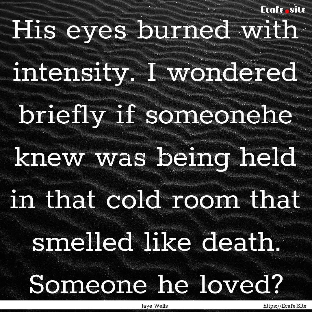 His eyes burned with intensity. I wondered.... : Quote by Jaye Wells