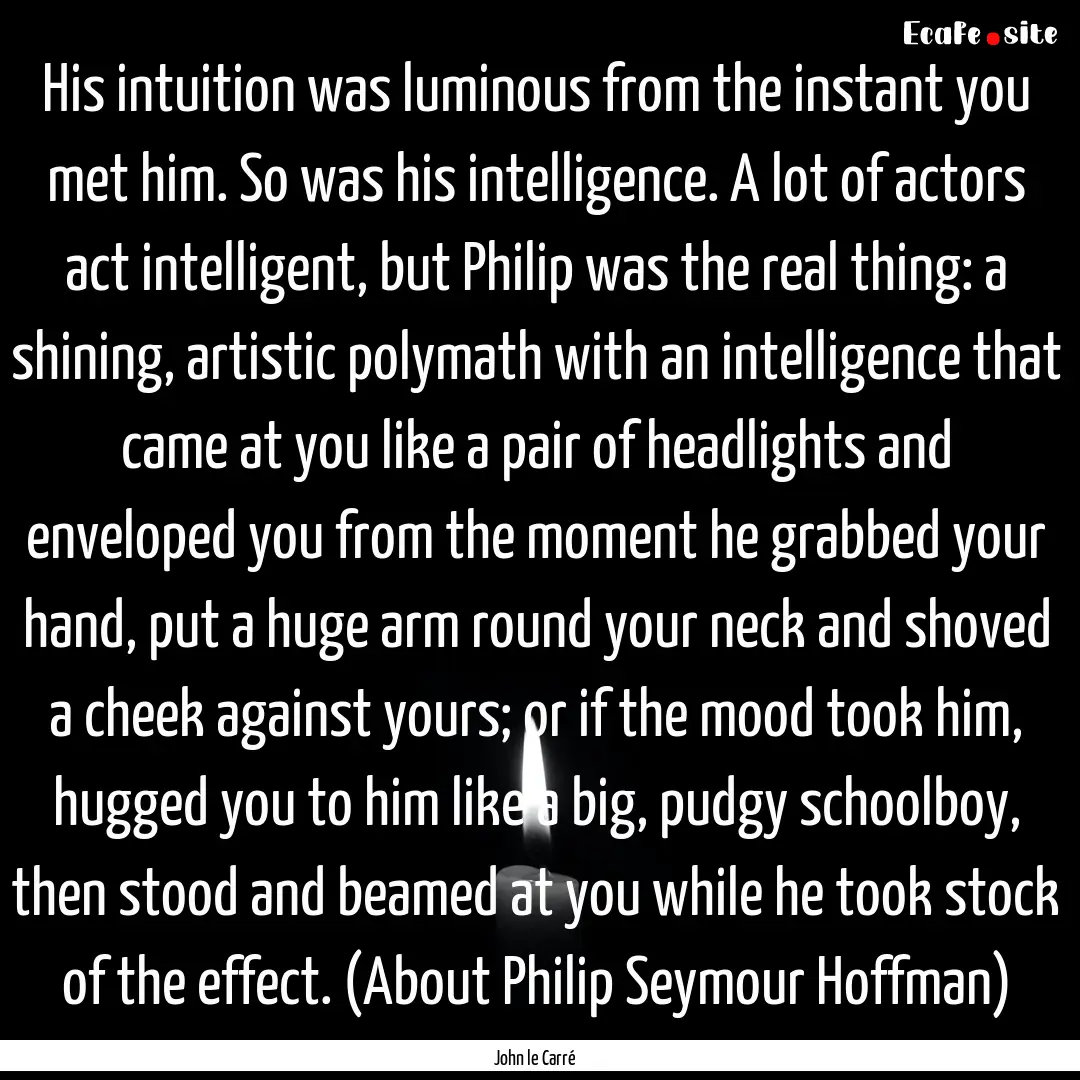 His intuition was luminous from the instant.... : Quote by John le Carré