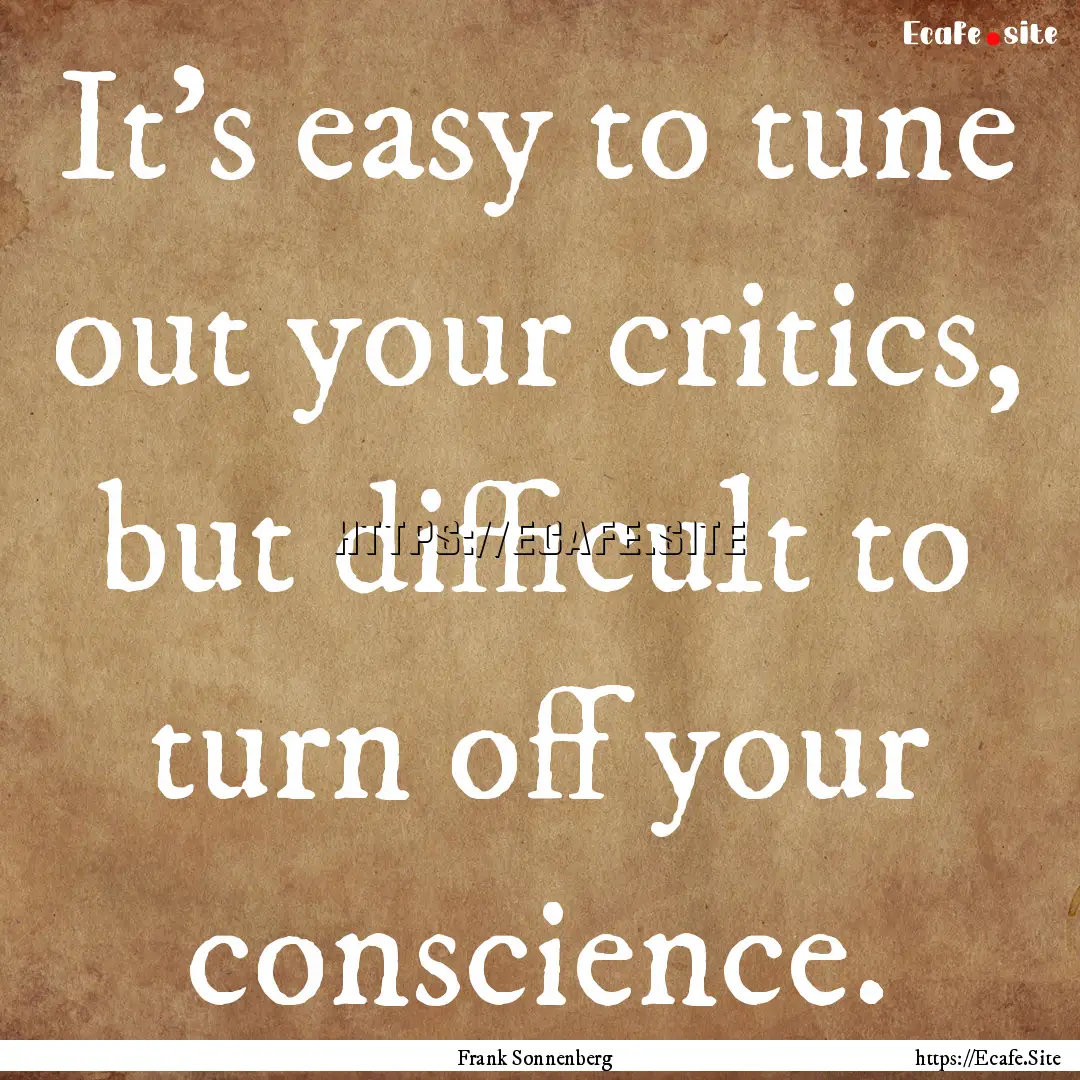 It’s easy to tune out your critics, but.... : Quote by Frank Sonnenberg