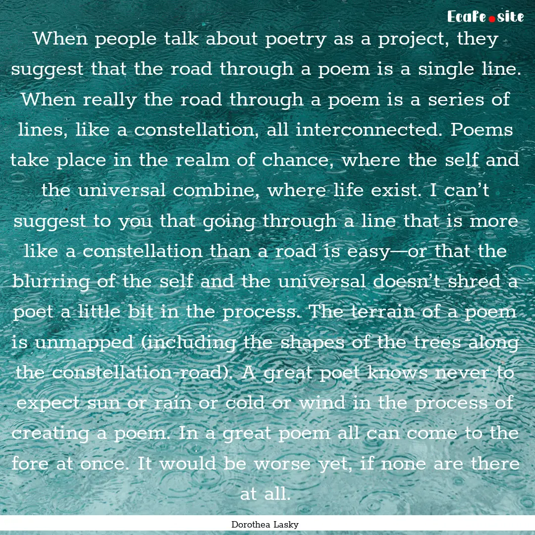 When people talk about poetry as a project,.... : Quote by Dorothea Lasky