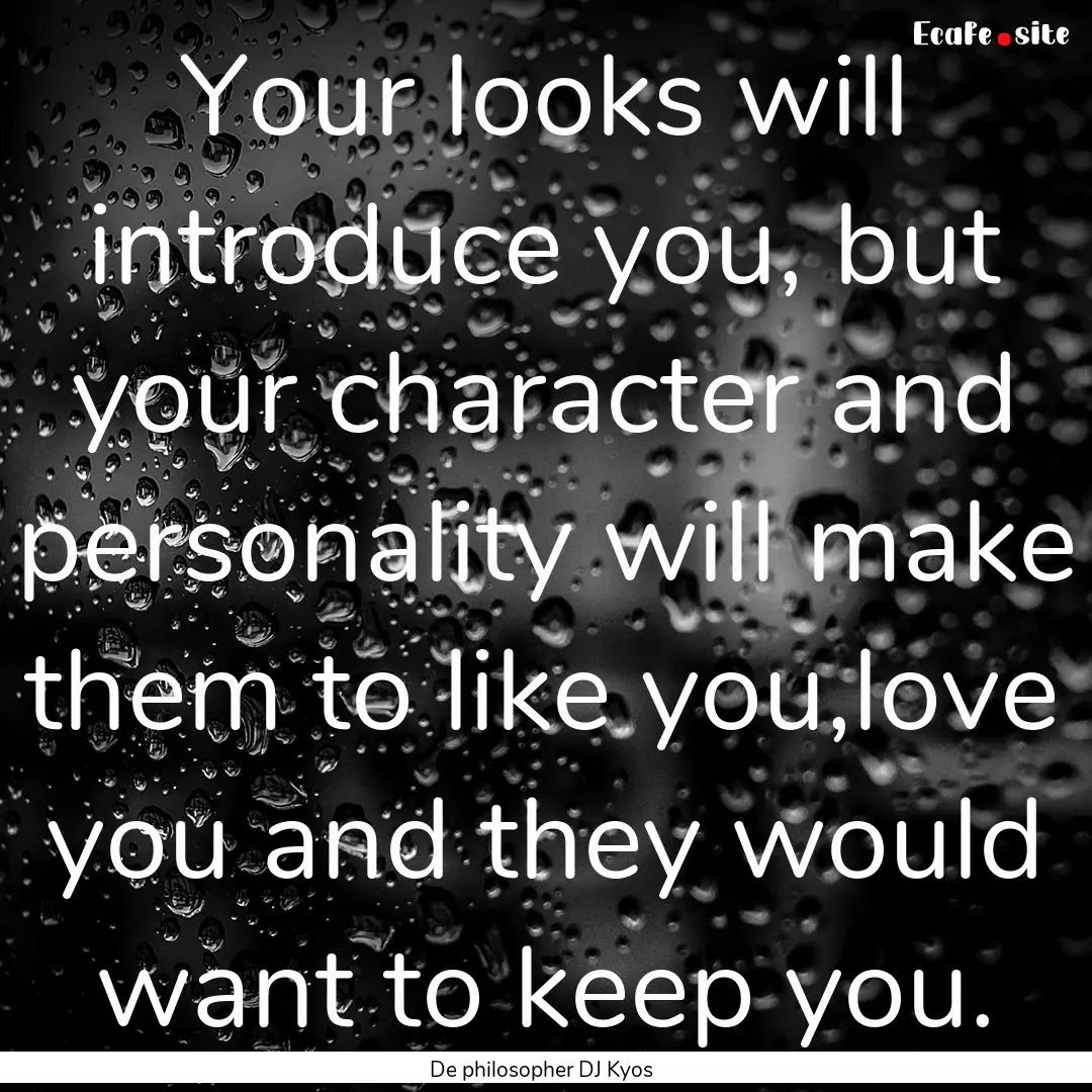 Your looks will introduce you, but your character.... : Quote by De philosopher DJ Kyos