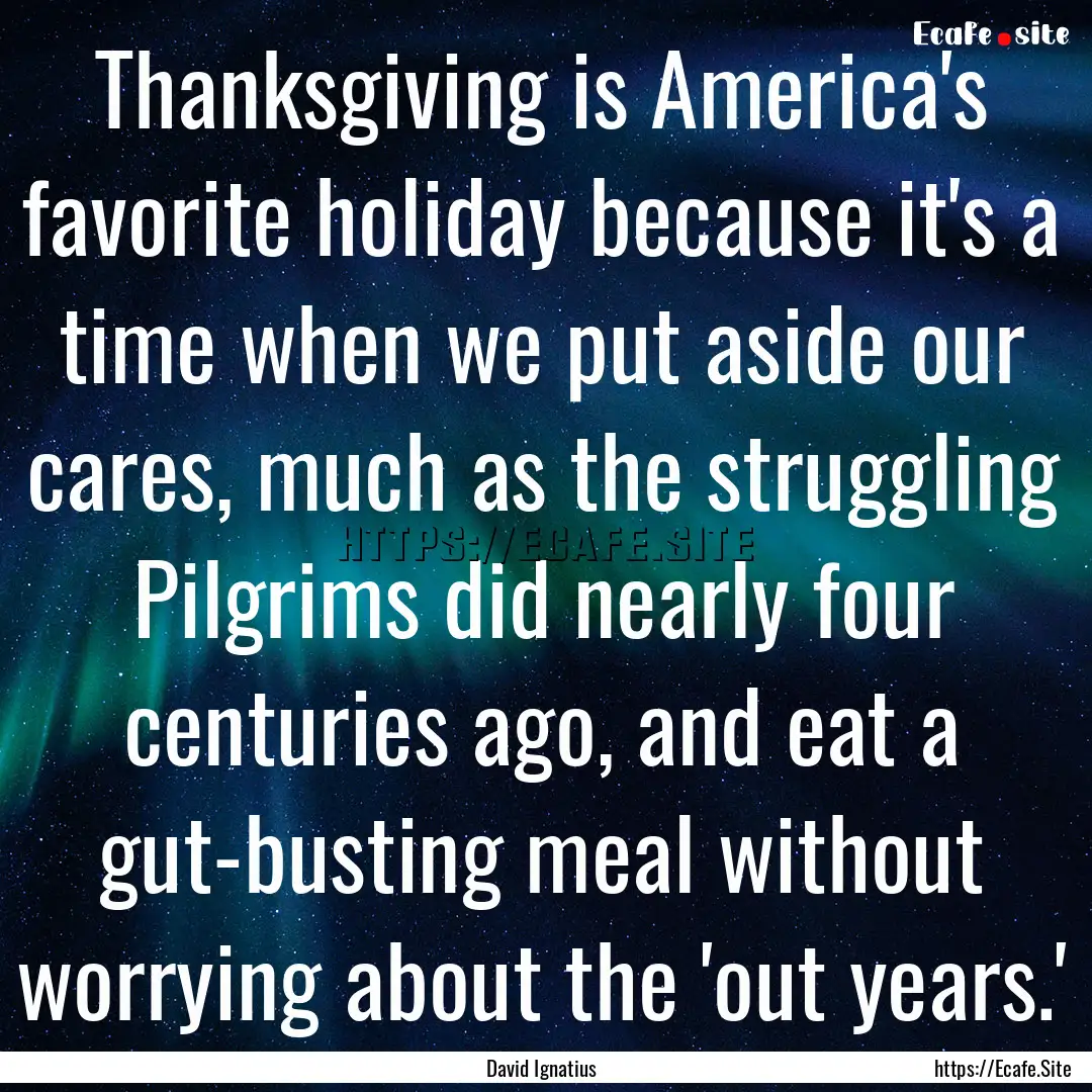 Thanksgiving is America's favorite holiday.... : Quote by David Ignatius