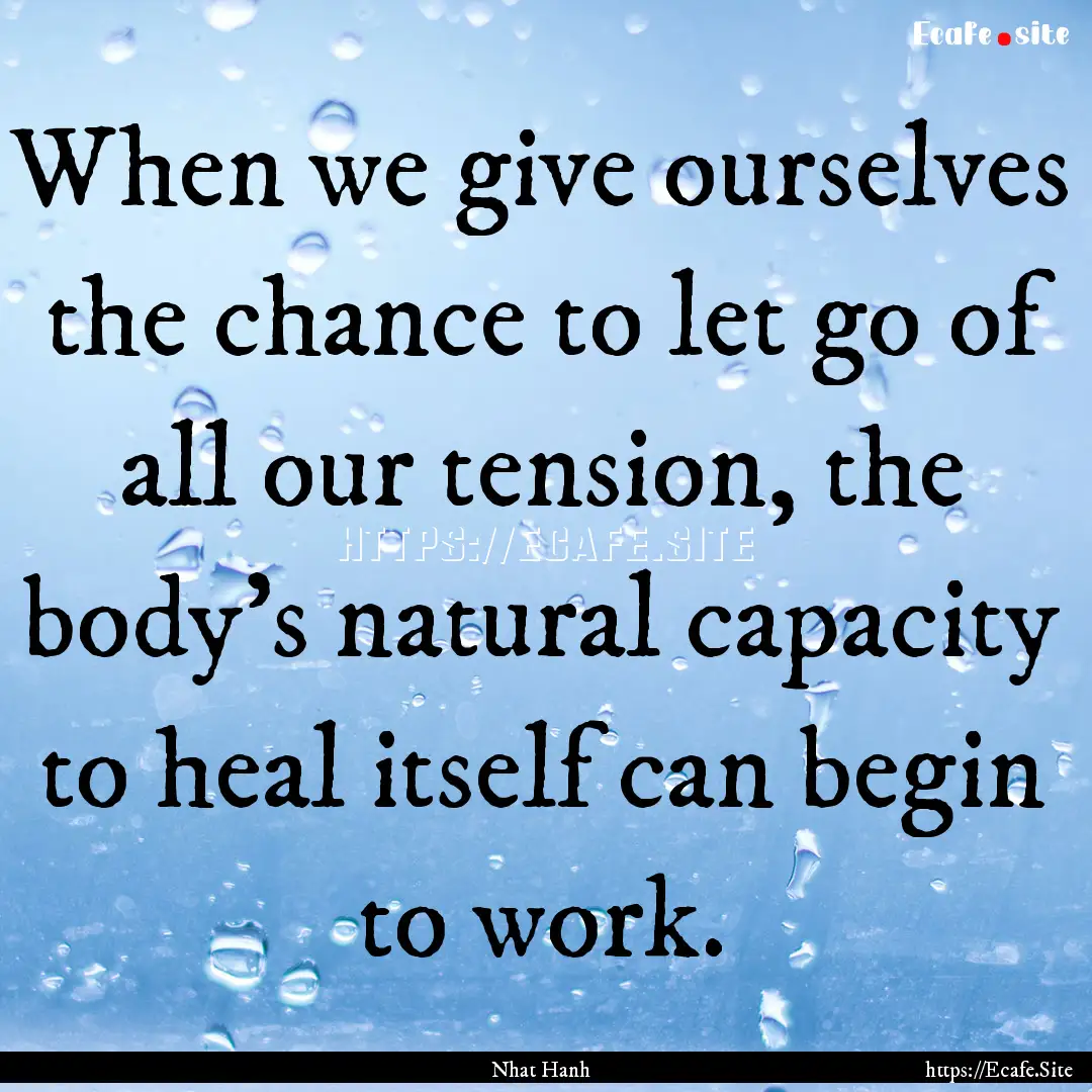 When we give ourselves the chance to let.... : Quote by Nhat Hanh