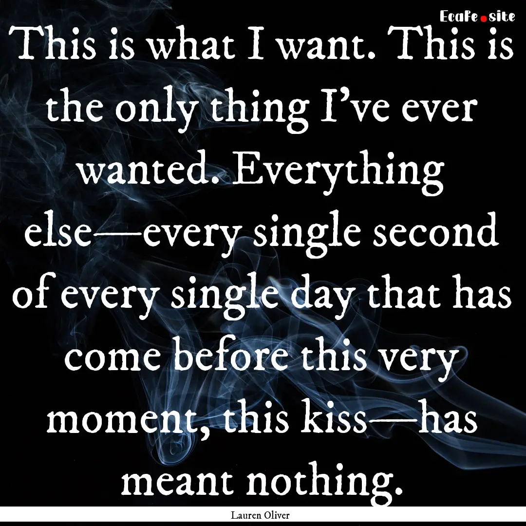 This is what I want. This is the only thing.... : Quote by Lauren Oliver