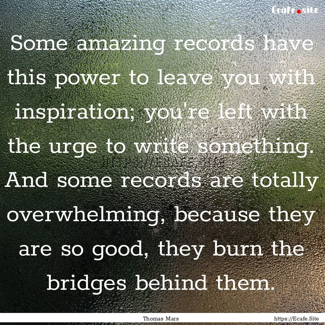 Some amazing records have this power to leave.... : Quote by Thomas Mars