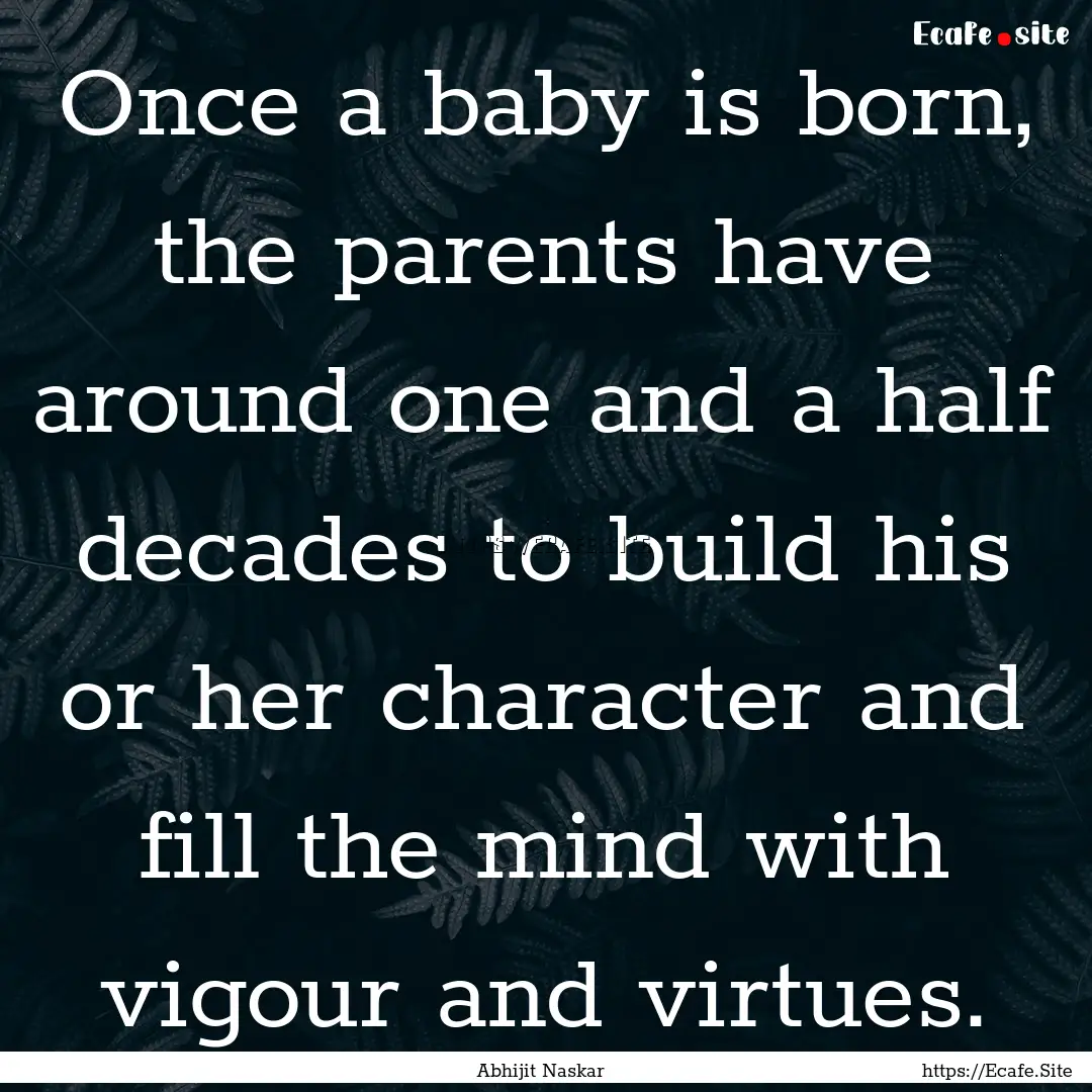 Once a baby is born, the parents have around.... : Quote by Abhijit Naskar