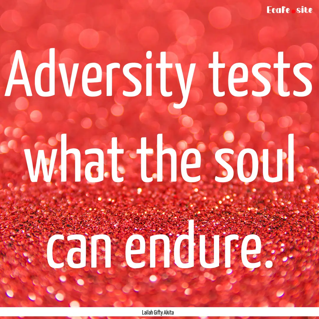 Adversity tests what the soul can endure..... : Quote by Lailah Gifty Akita