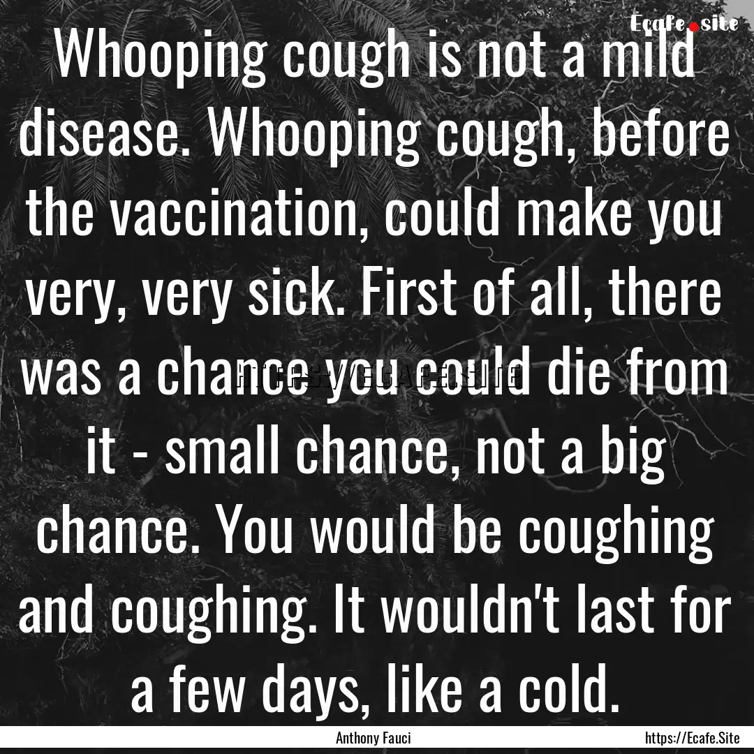 Whooping cough is not a mild disease. Whooping.... : Quote by Anthony Fauci