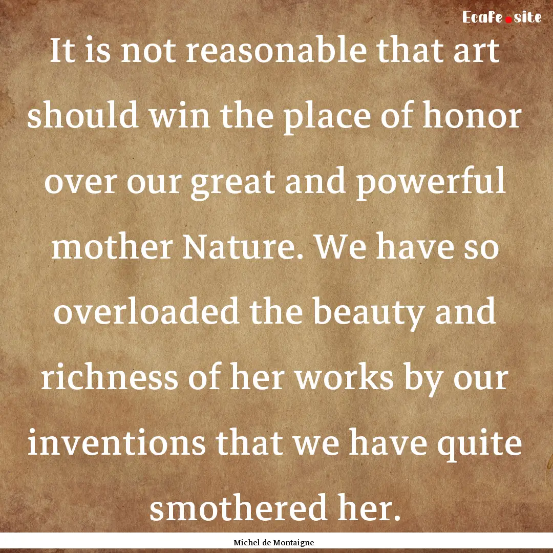 It is not reasonable that art should win.... : Quote by Michel de Montaigne