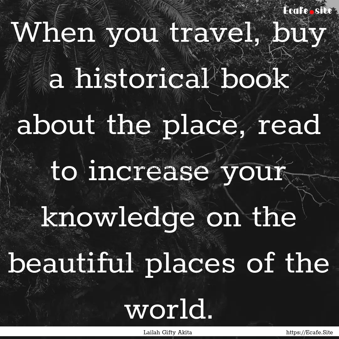 When you travel, buy a historical book about.... : Quote by Lailah Gifty Akita