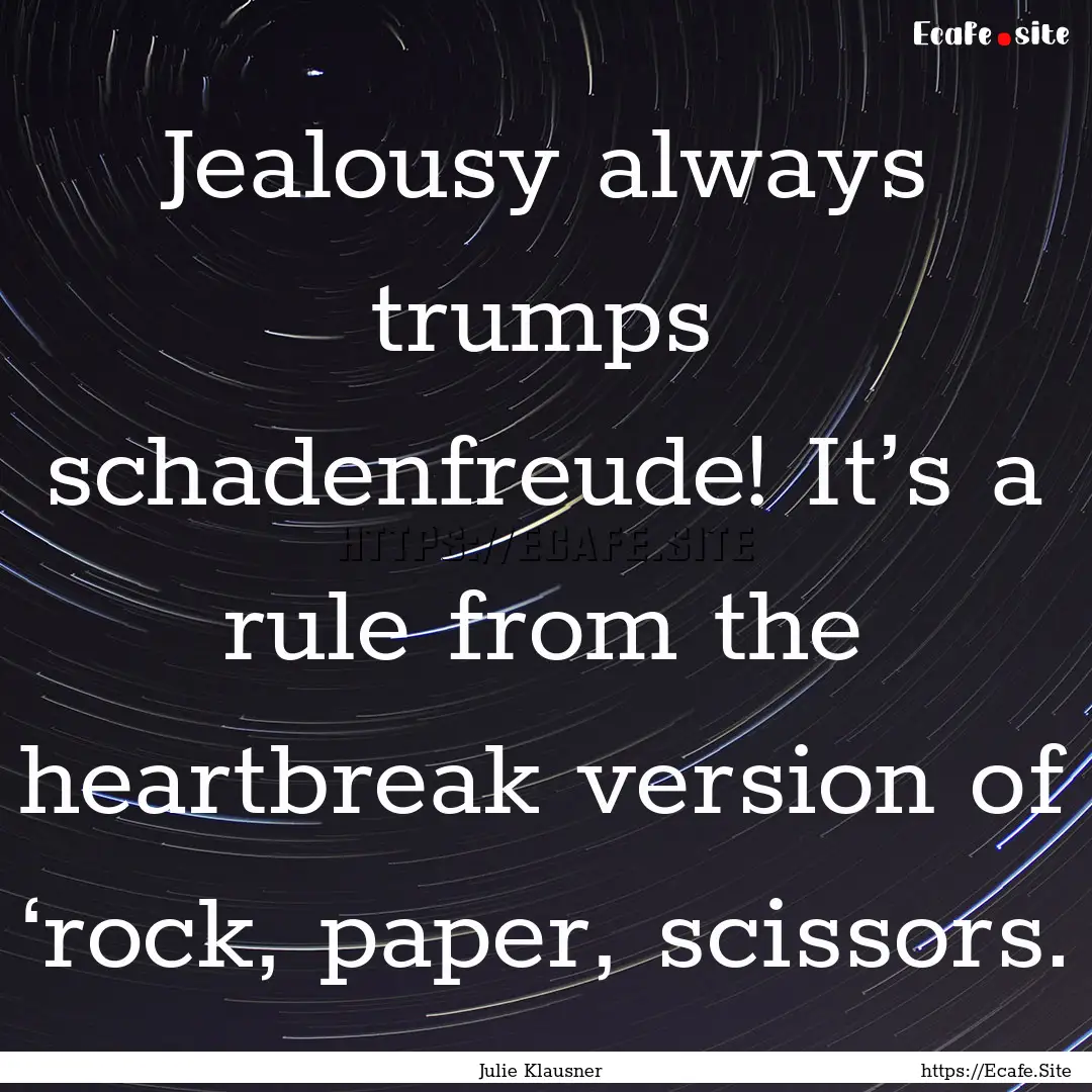 Jealousy always trumps schadenfreude! It’s.... : Quote by Julie Klausner