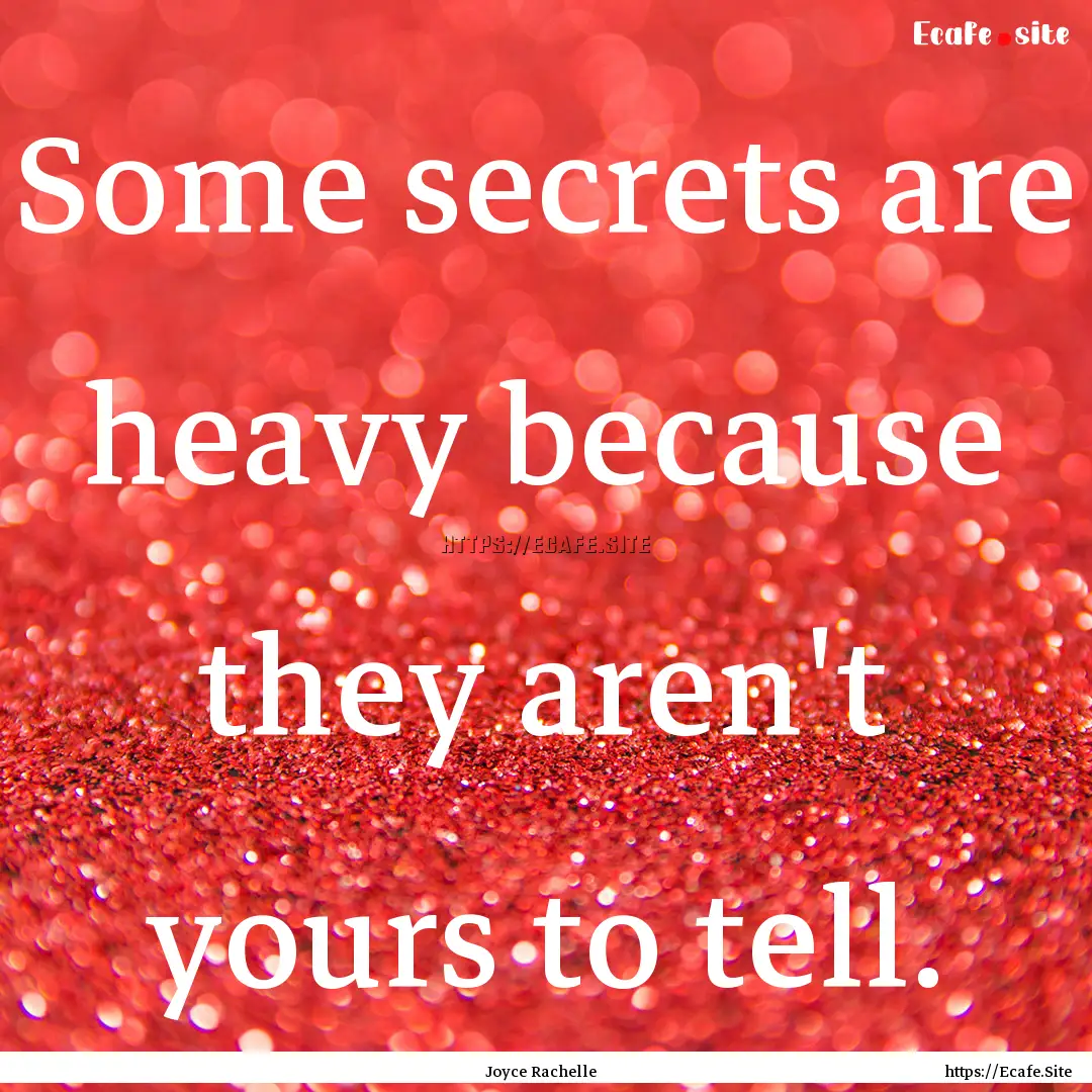 Some secrets are heavy because they aren't.... : Quote by Joyce Rachelle