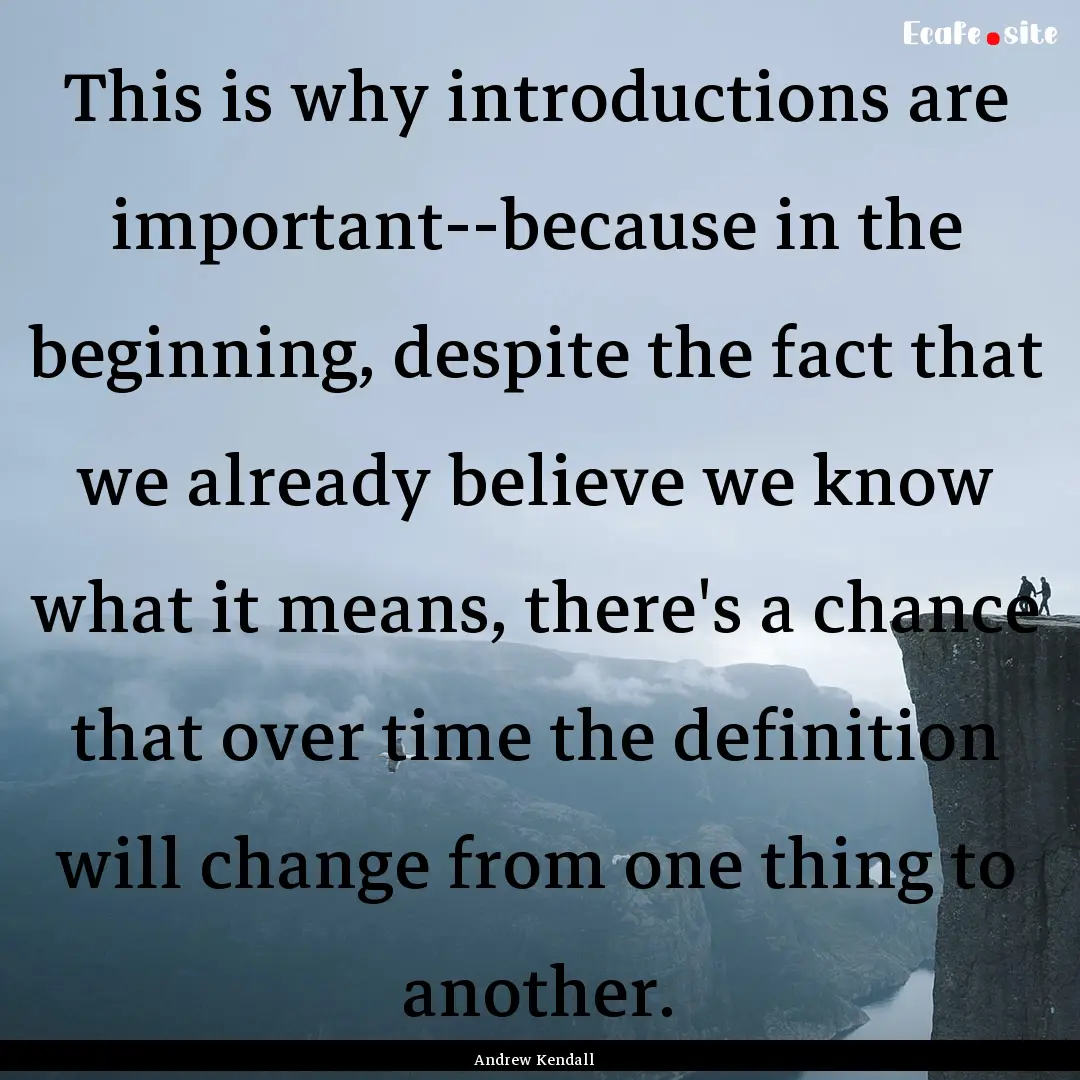 This is why introductions are important--because.... : Quote by Andrew Kendall