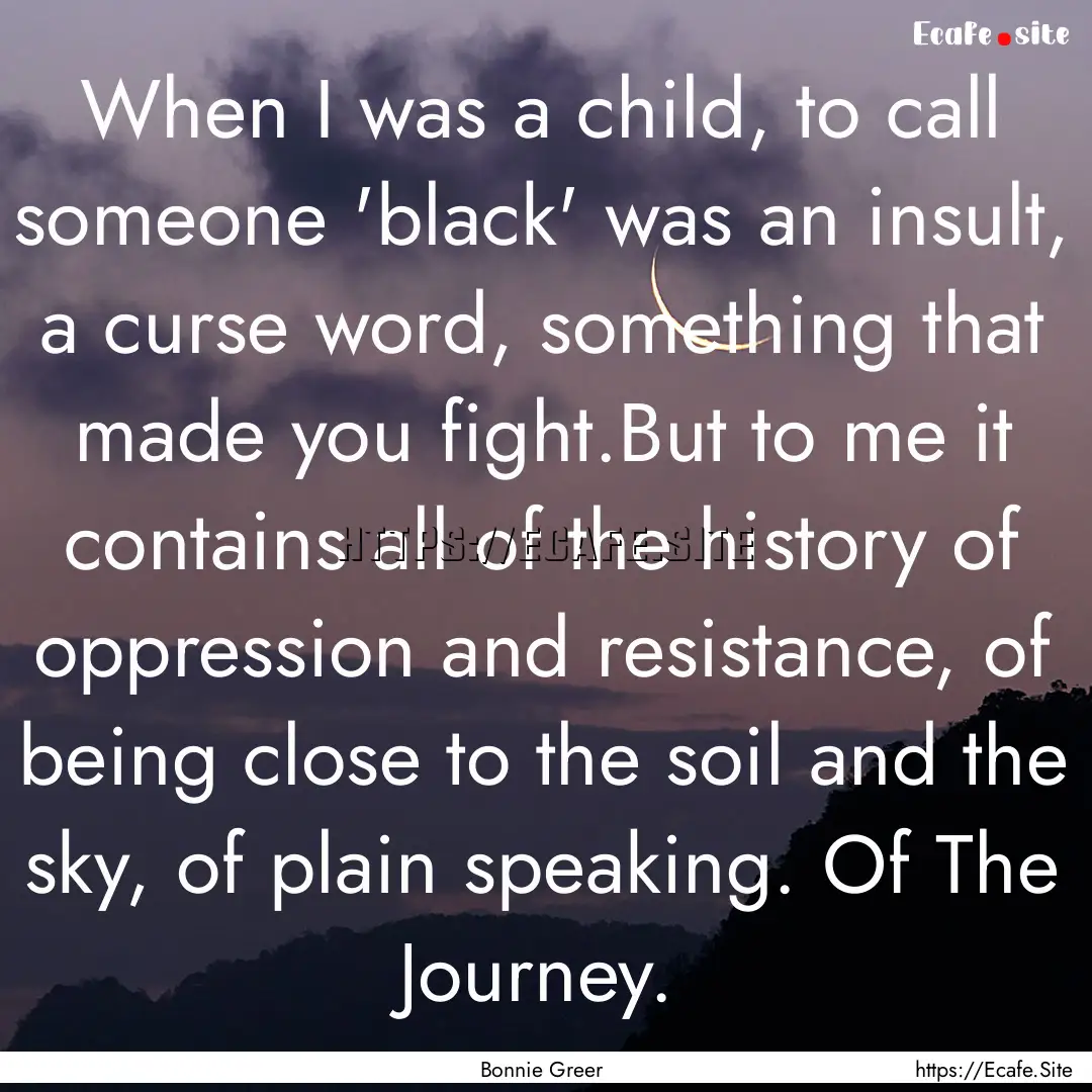 When I was a child, to call someone 'black'.... : Quote by Bonnie Greer