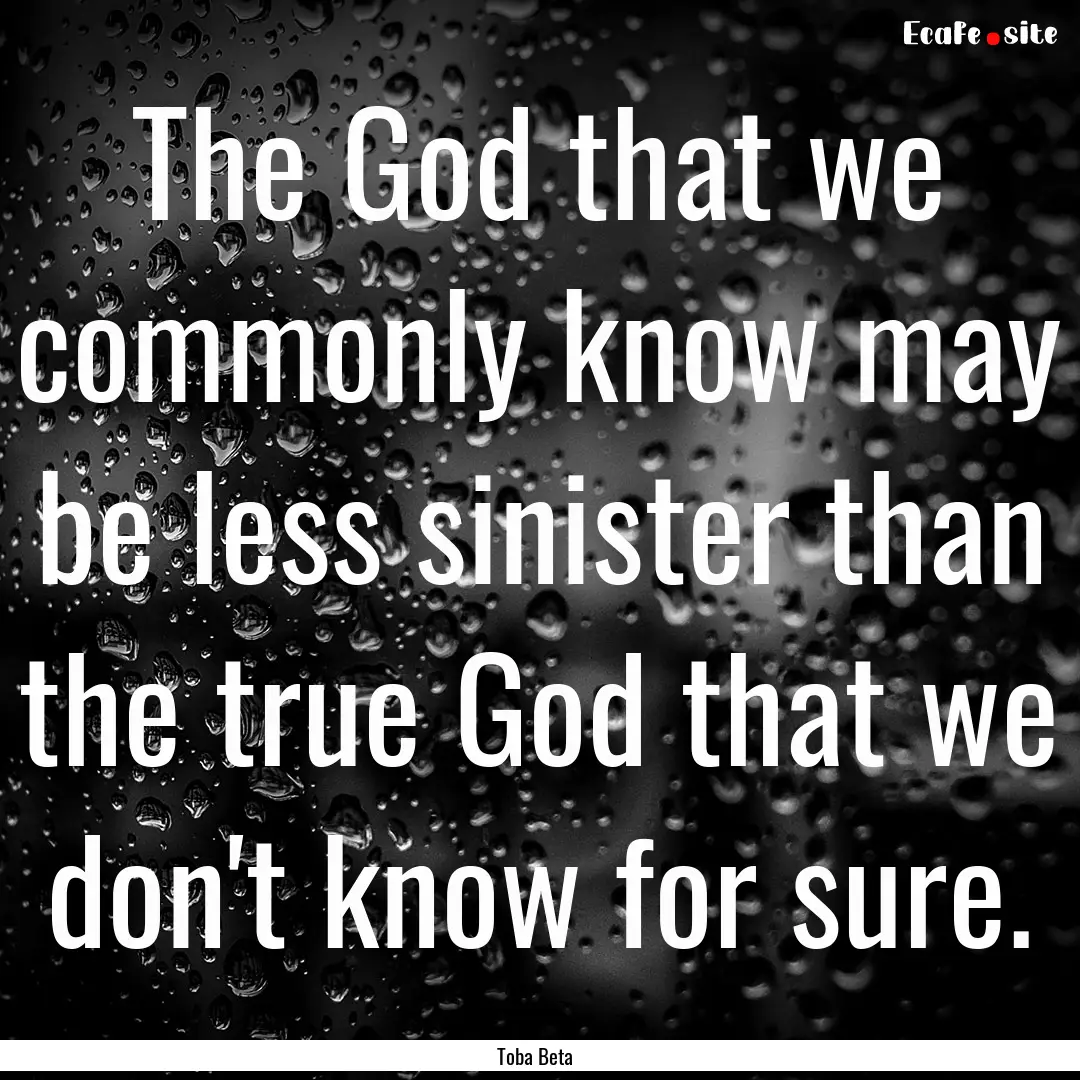 The God that we commonly know may be less.... : Quote by Toba Beta